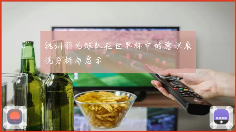 杭州羽毛球队在世界杯中的意识表现分析与启示