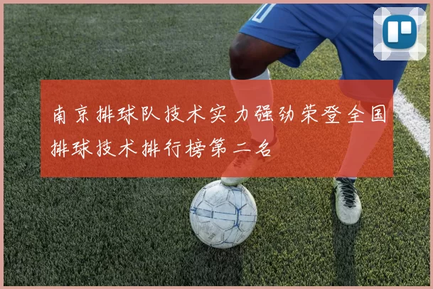 南京排球队技术实力强劲荣登全国排球技术排行榜第二名