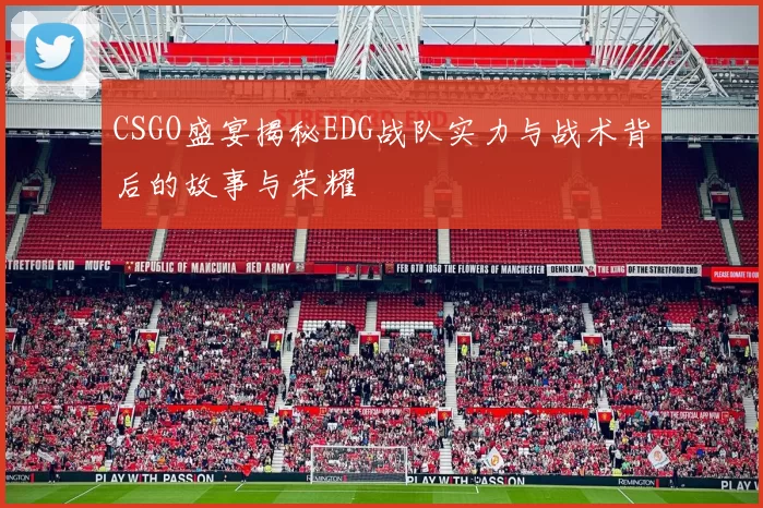 CSGO盛宴揭秘EDG战队实力与战术背后的故事与荣耀