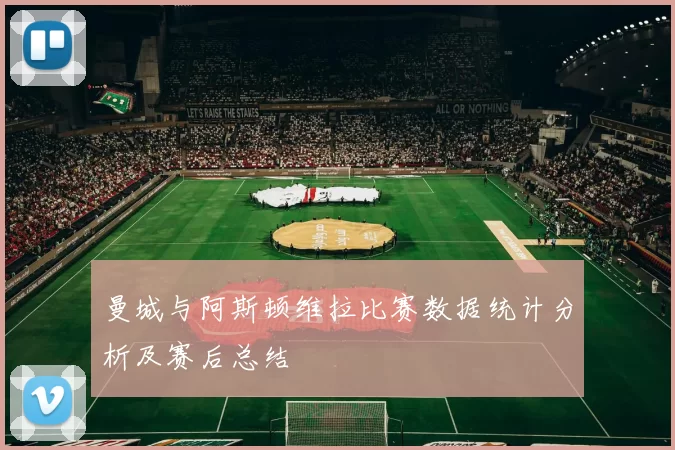 曼城与阿斯顿维拉比赛数据统计分析及赛后总结