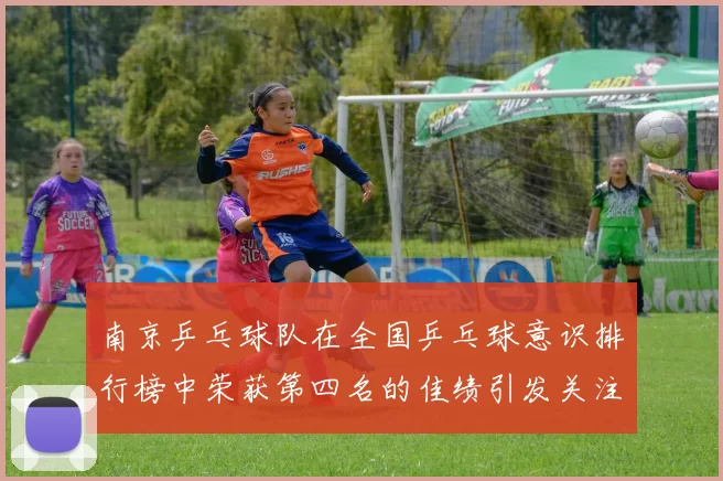 南京乒乓球队在全国乒乓球意识排行榜中荣获第四名的佳绩引发关注