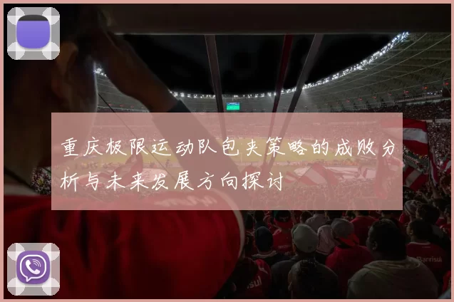 重庆极限运动队包夹策略的成败分析与未来发展方向探讨