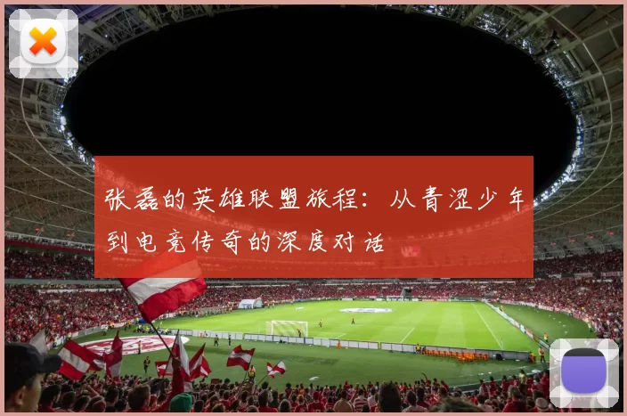 张磊的英雄联盟旅程：从青涩少年到电竞传奇的深度对话