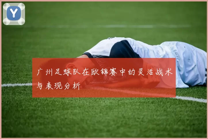 广州足球队在欧锦赛中的灵活战术与表现分析