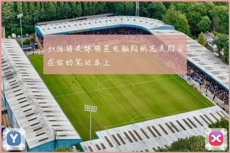 如何将足球明星电脑贴纸完美贴合在你的笔记本上