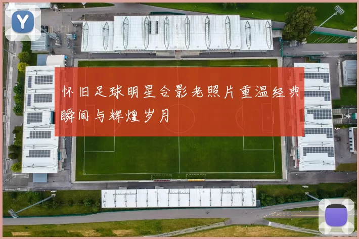 怀旧足球明星合影老照片重温经典瞬间与辉煌岁月
