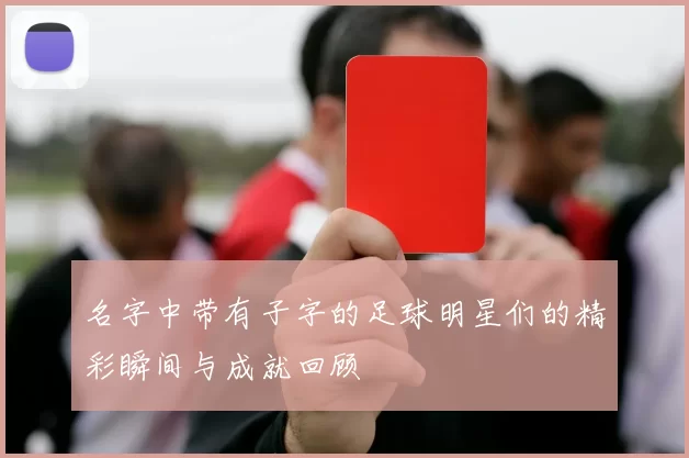 名字中带有子字的足球明星们的精彩瞬间与成就回顾