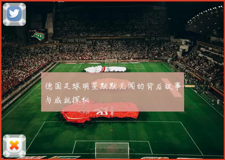 德国足球明星默默无闻的背后故事与成就探秘